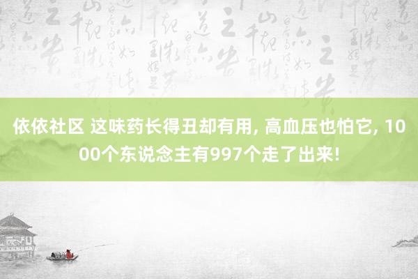 依依社区 这味药长得丑却有用， 高血压也怕它， 1000个东说念主有997个走了出来!