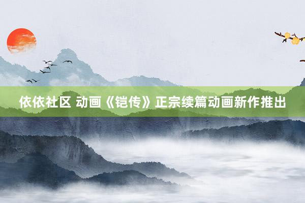 依依社区 动画《铠传》正宗续篇动画新作推出